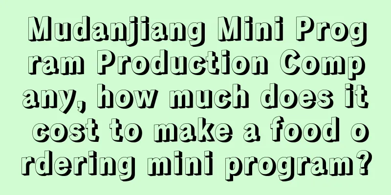 Mudanjiang Mini Program Production Company, how much does it cost to make a food ordering mini program?