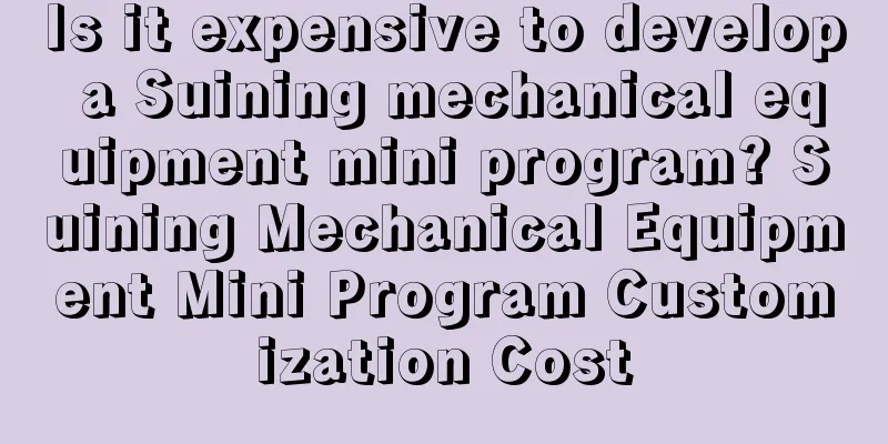 Is it expensive to develop a Suining mechanical equipment mini program? Suining Mechanical Equipment Mini Program Customization Cost