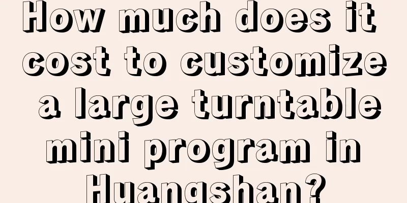 How much does it cost to customize a large turntable mini program in Huangshan?