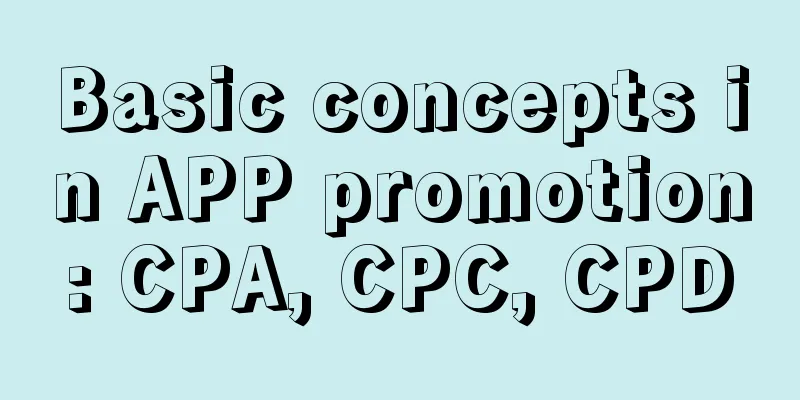 Basic concepts in APP promotion: CPA, CPC, CPD