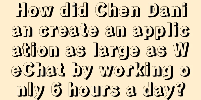 How did Chen Danian create an application as large as WeChat by working only 6 hours a day?