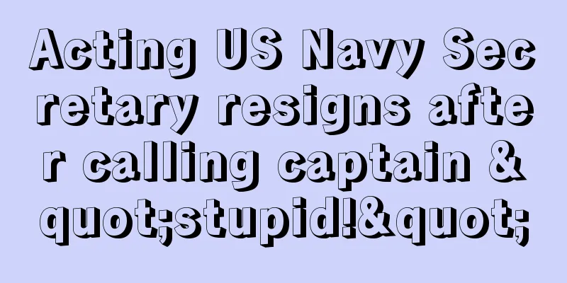 Acting US Navy Secretary resigns after calling captain "stupid!"