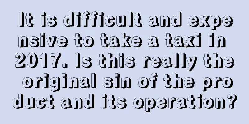 It is difficult and expensive to take a taxi in 2017. Is this really the original sin of the product and its operation?