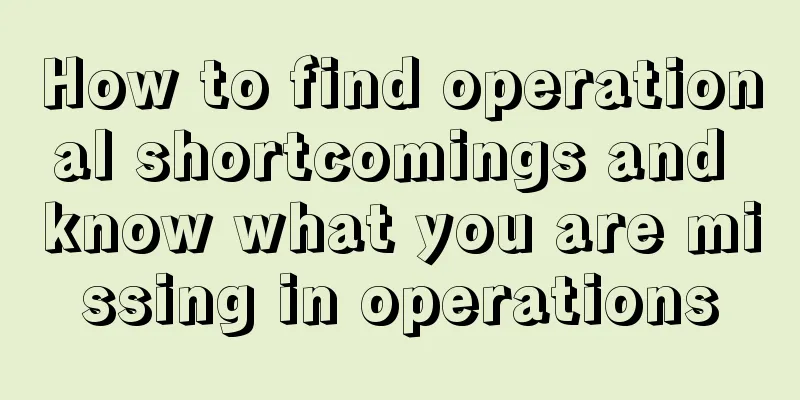 How to find operational shortcomings and know what you are missing in operations