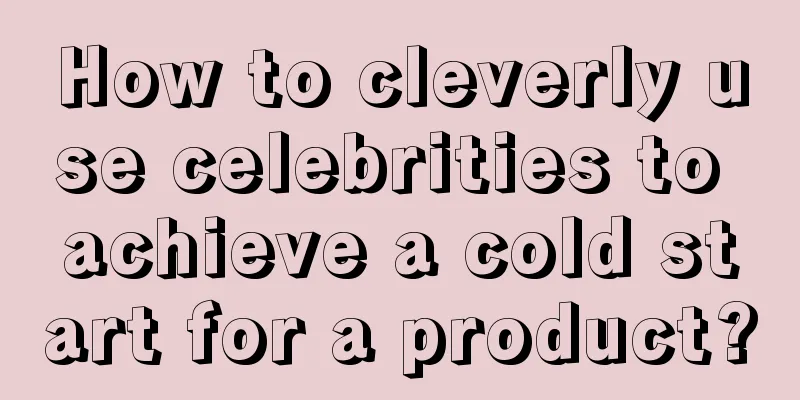 How to cleverly use celebrities to achieve a cold start for a product?