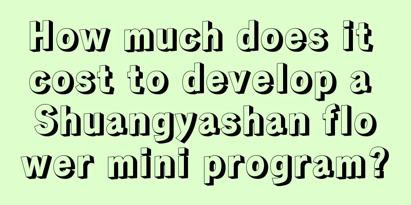 How much does it cost to develop a Shuangyashan flower mini program?