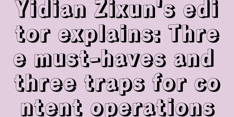 Yidian Zixun's editor explains: Three must-haves and three traps for content operations