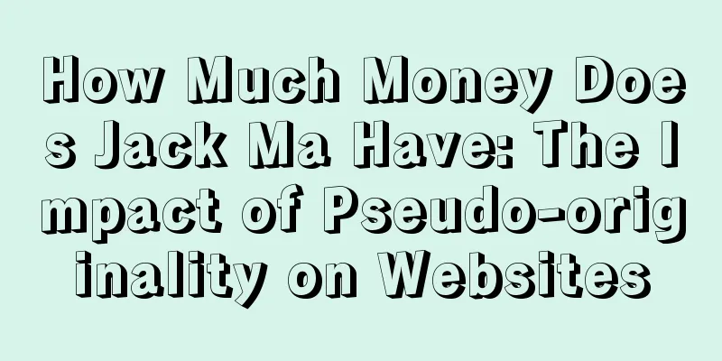 How Much Money Does Jack Ma Have: The Impact of Pseudo-originality on Websites