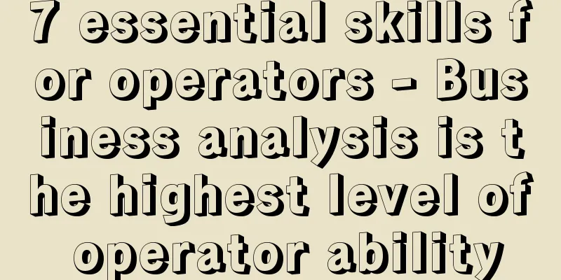 7 essential skills for operators - Business analysis is the highest level of operator ability