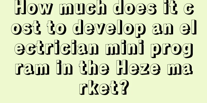 How much does it cost to develop an electrician mini program in the Heze market?