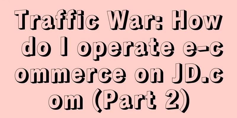 Traffic War: How do I operate e-commerce on JD.com (Part 2)