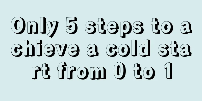 Only 5 steps to achieve a cold start from 0 to 1