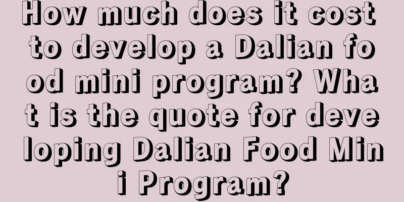 How much does it cost to develop a Dalian food mini program? What is the quote for developing Dalian Food Mini Program?