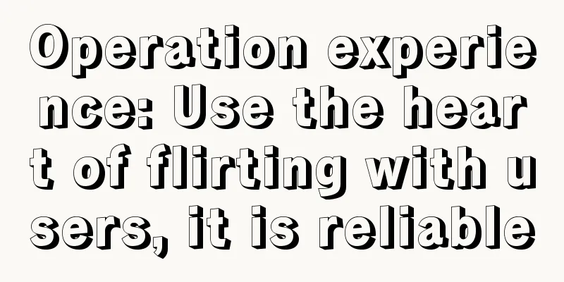 Operation experience: Use the heart of flirting with users, it is reliable