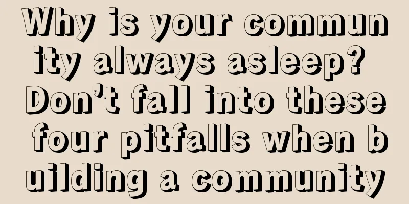 Why is your community always asleep? Don’t fall into these four pitfalls when building a community