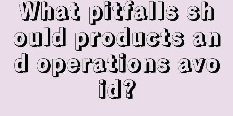 What pitfalls should products and operations avoid?