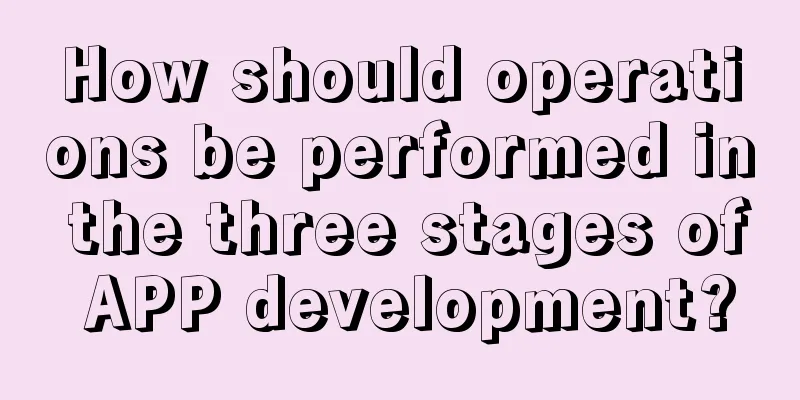 How should operations be performed in the three stages of APP development?