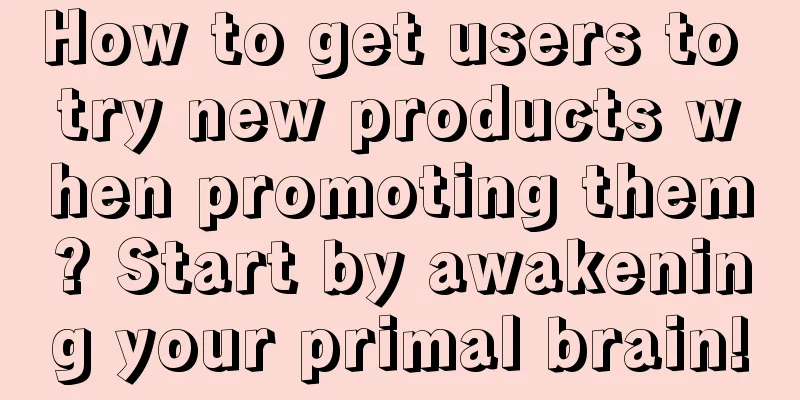 How to get users to try new products when promoting them? Start by awakening your primal brain!