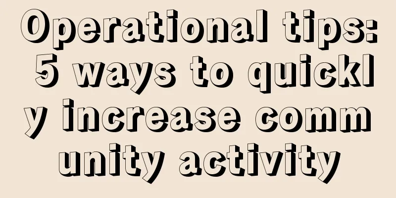 Operational tips: 5 ways to quickly increase community activity