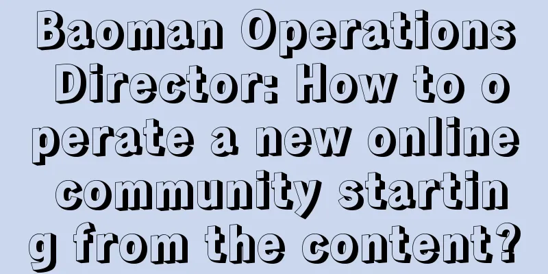 Baoman Operations Director: How to operate a new online community starting from the content?