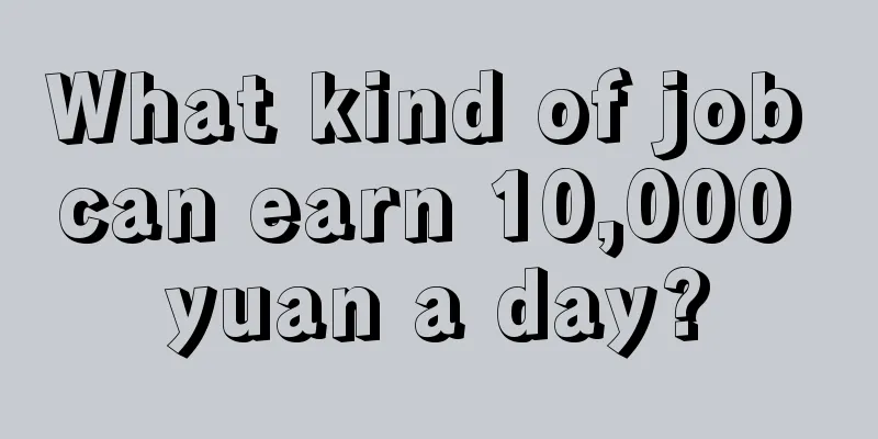 What kind of job can earn 10,000 yuan a day?