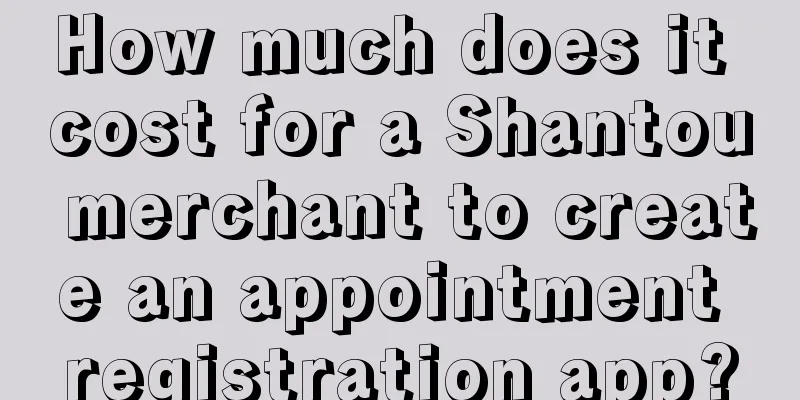 How much does it cost for a Shantou merchant to create an appointment registration app?