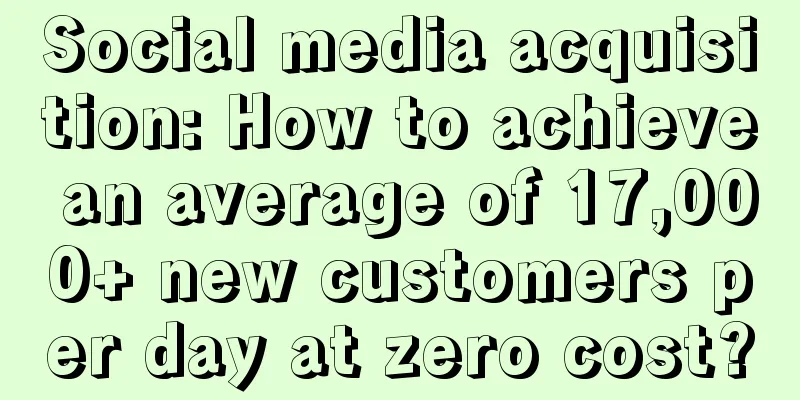 Social media acquisition: How to achieve an average of 17,000+ new customers per day at zero cost?