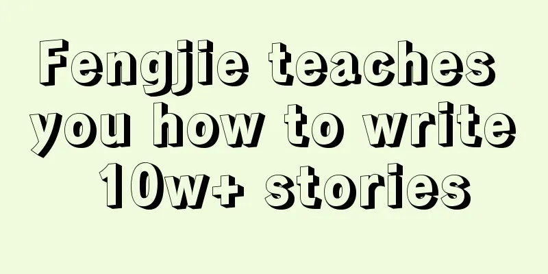 Fengjie teaches you how to write 10w+ stories