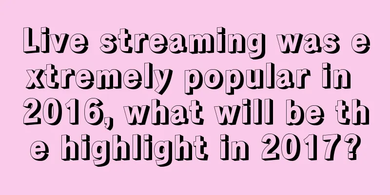 Live streaming was extremely popular in 2016, what will be the highlight in 2017?