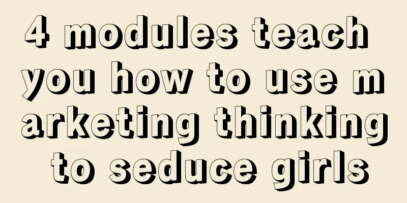 4 modules teach you how to use marketing thinking to seduce girls