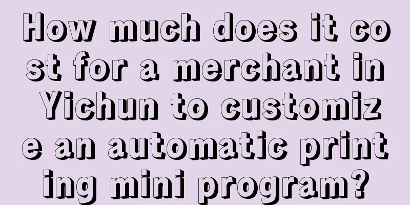 How much does it cost for a merchant in Yichun to customize an automatic printing mini program?