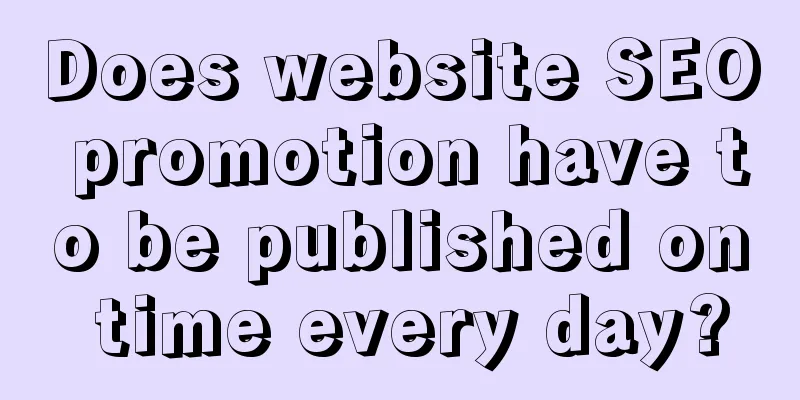 Does website SEO promotion have to be published on time every day?