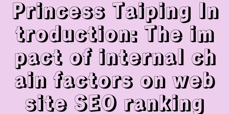 Princess Taiping Introduction: The impact of internal chain factors on website SEO ranking