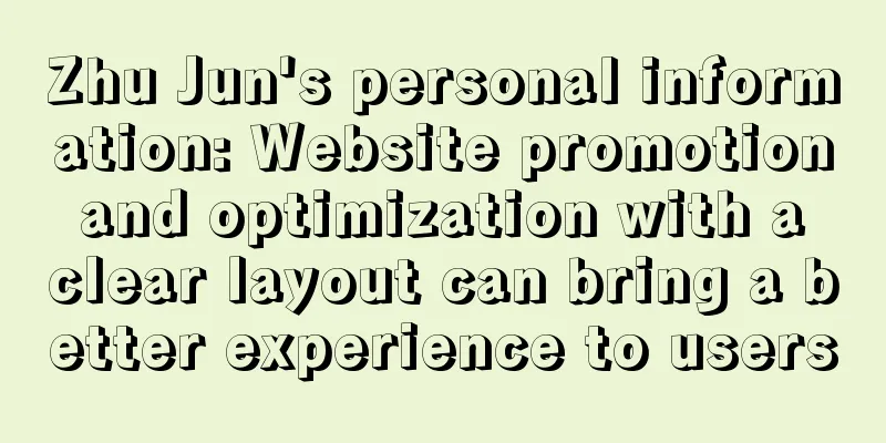 Zhu Jun's personal information: Website promotion and optimization with a clear layout can bring a better experience to users