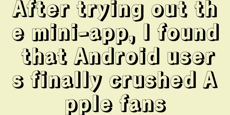 After trying out the mini-app, I found that Android users finally crushed Apple fans