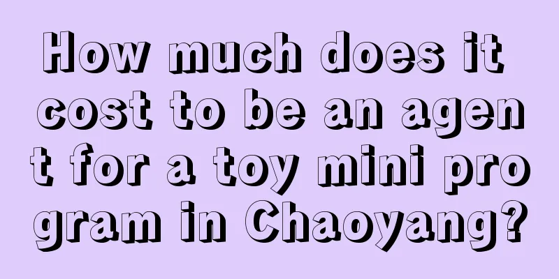 How much does it cost to be an agent for a toy mini program in Chaoyang?