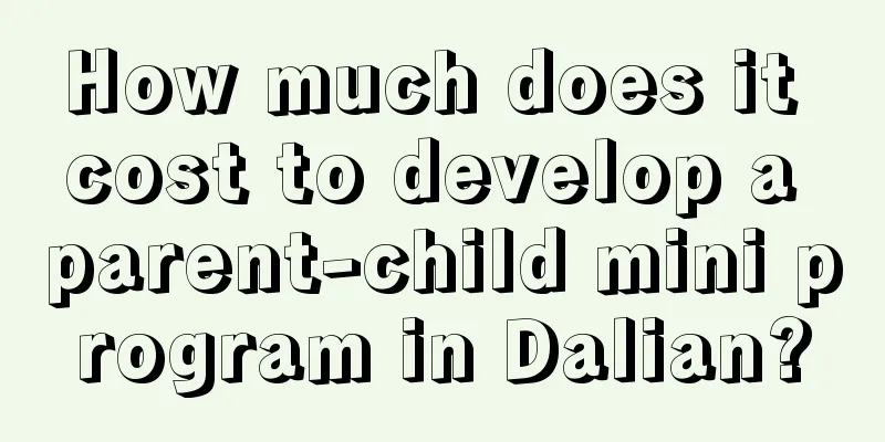 How much does it cost to develop a parent-child mini program in Dalian?