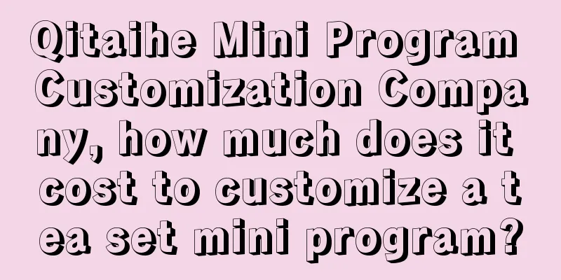 Qitaihe Mini Program Customization Company, how much does it cost to customize a tea set mini program?