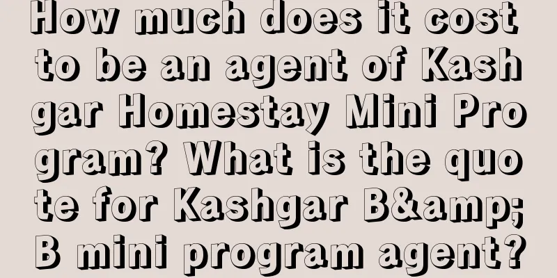 How much does it cost to be an agent of Kashgar Homestay Mini Program? What is the quote for Kashgar B&B mini program agent?