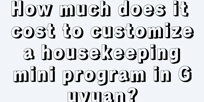 How much does it cost to customize a housekeeping mini program in Guyuan?