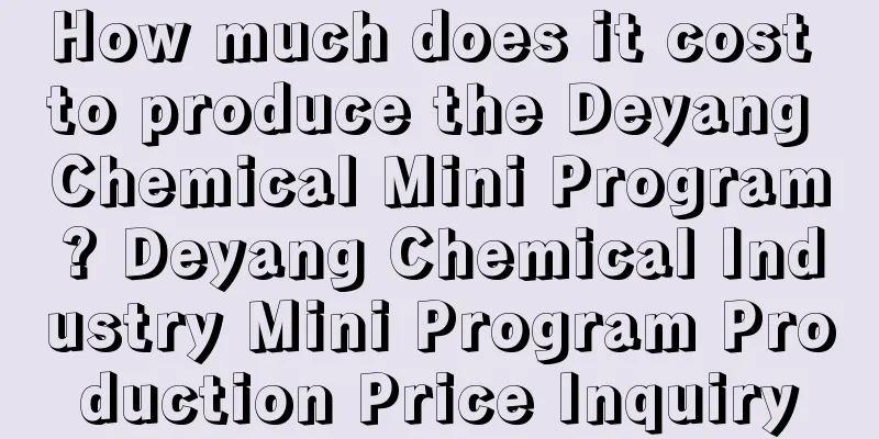 How much does it cost to produce the Deyang Chemical Mini Program? Deyang Chemical Industry Mini Program Production Price Inquiry