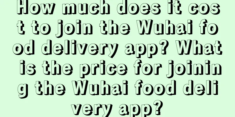 How much does it cost to join the Wuhai food delivery app? What is the price for joining the Wuhai food delivery app?