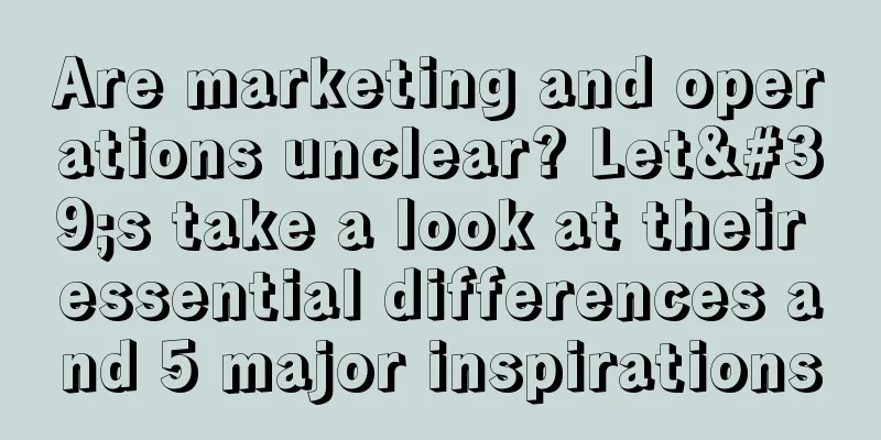 Are marketing and operations unclear? Let's take a look at their essential differences and 5 major inspirations