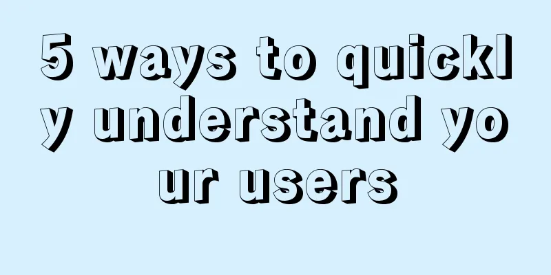 5 ways to quickly understand your users