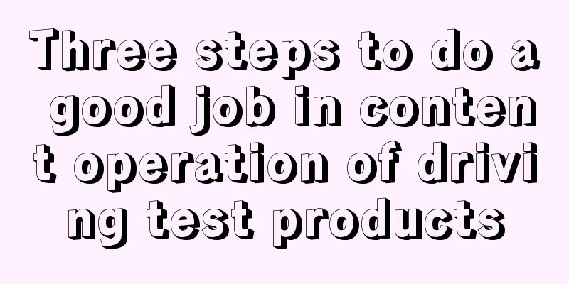 Three steps to do a good job in content operation of driving test products