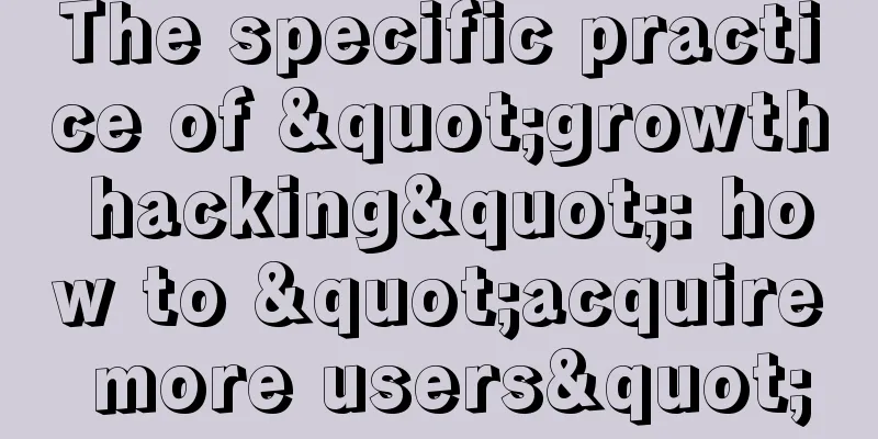 The specific practice of "growth hacking": how to "acquire more users"