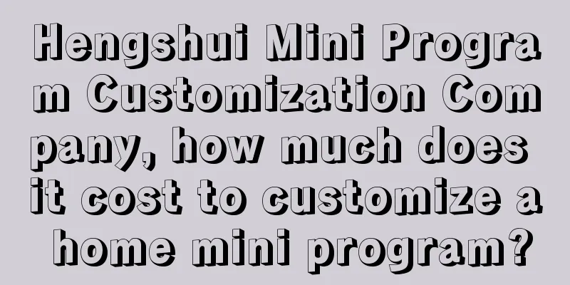 Hengshui Mini Program Customization Company, how much does it cost to customize a home mini program?