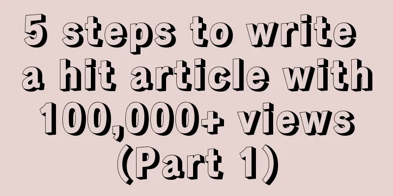 5 steps to write a hit article with 100,000+ views (Part 1)