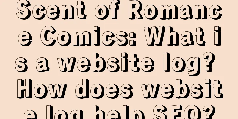 Scent of Romance Comics: What is a website log? How does website log help SEO?