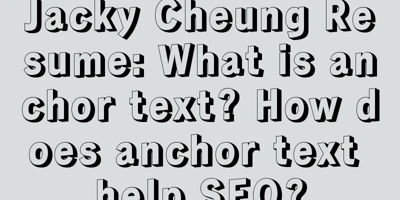 Jacky Cheung Resume: What is anchor text? How does anchor text help SEO?